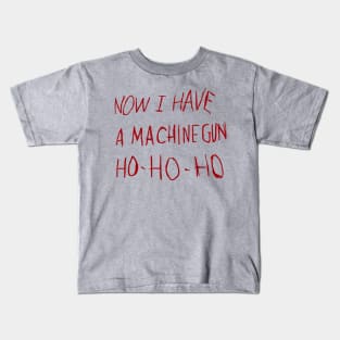 Now I Have a Machine Gun Ho Ho Ho Kids T-Shirt